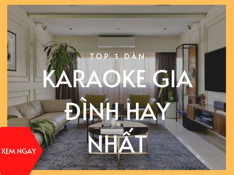 Top 3 dàn karaoke gia đình hay nhất