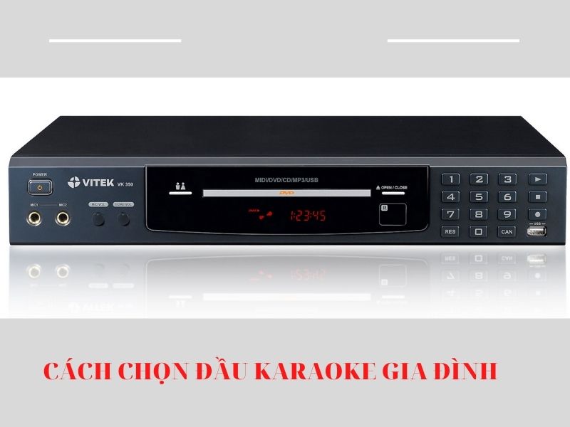 Chia Sẻ Cách Chọn Đầu Karaoke Gia Đình Phù Hợp Với Các Thiết Bị